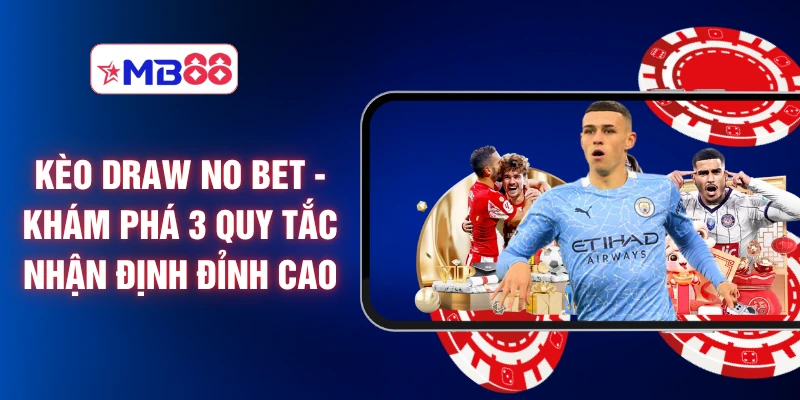 Kèo Draw No Bet - Khám Phá 3 Quy Tắc Nhận Định Đỉnh Cao