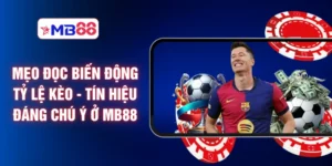 Mẹo Đọc Biến Động Tỷ Lệ Kèo - Tín Hiệu Đáng Chú Ý Ở MB88